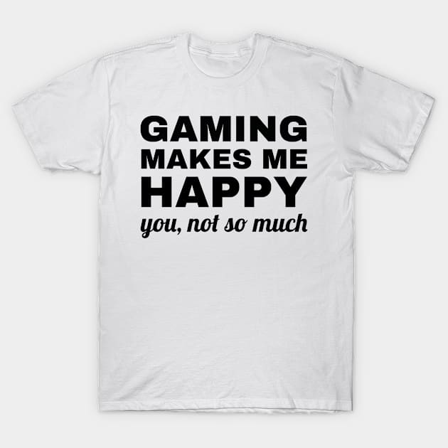 Gaming Makes Me Happy You Not So Much, gaming lover T-Shirt by Abir's Store